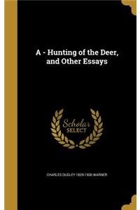A - Hunting of the Deer, and Other Essays