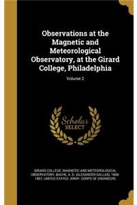 Observations at the Magnetic and Meteorological Observatory, at the Girard College, Philadelphia; Volume 2