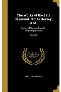 The Works of the Late Reverend James Hervey, A.M.: Rector of Westen-Favell, in Northamptonshire; Volume 3