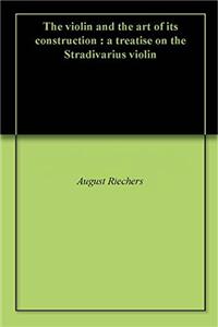 THE VIOLIN AND THE ART OF ITS CONSTRUCTI