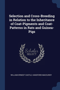 Selection and Cross-Breeding in Relation to the Inheritance of Coat-Pigments and Coat-Patterns in Rats and Guinea-Pigs