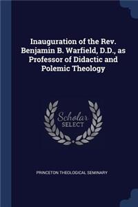 Inauguration of the REV. Benjamin B. Warfield, D.D., as Professor of Didactic and Polemic Theology