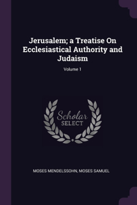 Jerusalem; a Treatise On Ecclesiastical Authority and Judaism; Volume 1