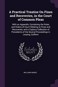A Practical Treatise On Fines and Recoveries, in the Court of Common Pleas