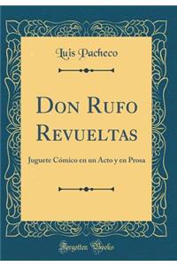 Don Rufo Revueltas: Juguete CÃ³mico En Un Acto Y En Prosa (Classic Reprint)