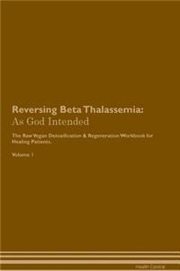 Reversing Beta Thalassemia: As God Intended the Raw Vegan Plant-Based Detoxification & Regeneration Workbook for Healing Patients. Volume 1