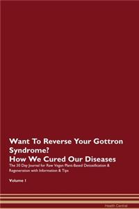 Want To Reverse Your Gottron Syndrome? How We Cured Our Diseases. The 30 Day Journal for Raw Vegan Plant-Based Detoxification & Regeneration with Information & Tips Volume 1