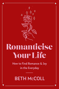 Romanticise Your Life: How to Find Joy in the Everyday