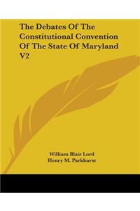 Debates Of The Constitutional Convention Of The State Of Maryland V2