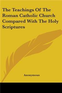 Teachings Of The Roman Catholic Church Compared With The Holy Scriptures