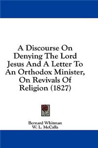 A Discourse on Denying the Lord Jesus and a Letter to an Orthodox Minister, on Revivals of Religion (1827)
