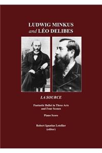 Ludwig Minkus and Lã(c)O Delibes: La Source; Fantastic Ballet in Three Acts and Four Scenes, by Charles Nuitter and Arthur Saint-Lã(c)On: Piano Score