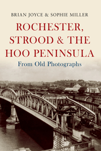 Rochester, Strood & the Hoo Peninsula From Old Photographs