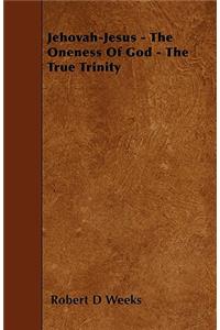 Jehovah-Jesus - The Oneness Of God - The True Trinity