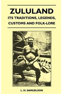 Zululand - Its Traditions, Legends, Customs And Folk-Lore