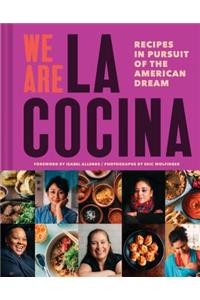 We Are La Cocina: Recipes in Pursuit of the American Dream (Global Cooking, International Cookbook, Immigrant Cookbook)