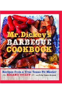 Mr. Dickey's Barbecue Cookbook: Recipes from a True Texas Pit Master