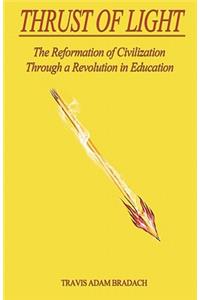 Thrust of Light: The Reformation of Civilization Through a Revolution in Education