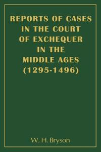 Reports of Cases in the Court of Exchequer in the Middle Ages (1295-1496)