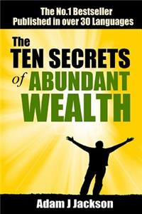 The Ten Secrets of Abundant Wealth: Wealth Beyond Your Dreams Is Within Your Reach