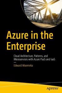 Azure in the Enterprise: Cloud Architecture, Patterns, and Microservices with Azure Paas and Iaas