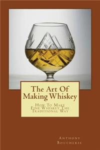 Art Of Making Whiskey