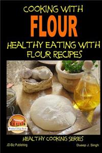 Cooking with Flour - Healthy Eating with Flour Recipes