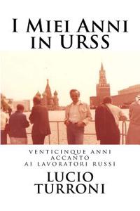I Miei Anni in Urss: Venticinque Anni Accanto AI Lavoratori Russi