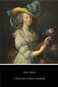 A Short Life of Marie Antoinette