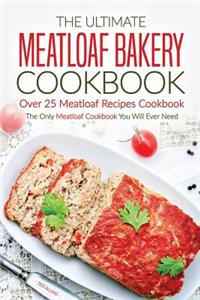 The Ultimate Meatloaf Bakery Cookbook - Over 25 Meatloaf Recipes Cookbook
