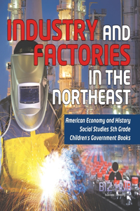 Industry and Factories in the Northeast American Economy and History Social Studies 5th Grade Children's Government Books