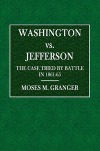 Washington vs. Jefferson: The Case Tried by Battle in 1861-1865