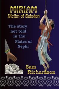 Miriam - Victim of Babylon: The Story Not Told in the Book of Mormon
