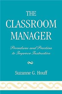 The Classroom Manager: Procedures and Practices to Improve Instruction