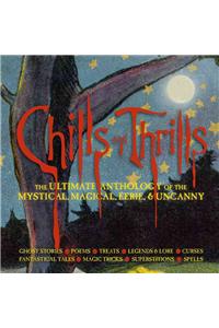 Chills and Thrills: The Ultimate Anthology of the Mystical, Magical, Eerie, & Uncanny