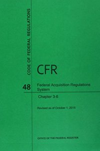 Code of Federal Regulations Title 48, Federal Acquisition Regulations System (Fars), Parts 3-6, 2015