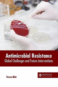Antimicrobial Resistance: Global Challenges and Future Interventions