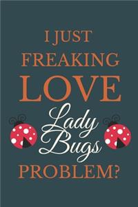 I Just Freakin Love Lady Bugs Problem?
