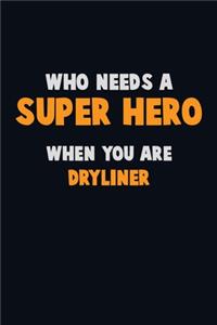 Who Need A SUPER HERO, When You Are Dryliner