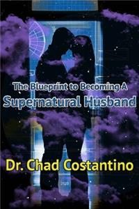 Blueprint to Becoming a Supernatural Husband