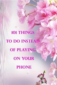 101 things to do instead of playing on your phone
