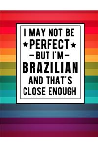 I May Not Be Perfect But I'm Brazilian And That's Close Enough