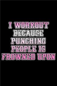 I workout because punching people is frowned upon