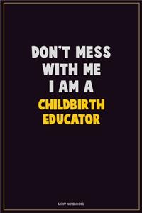 Don't Mess With Me, I Am A Childbirth Educator