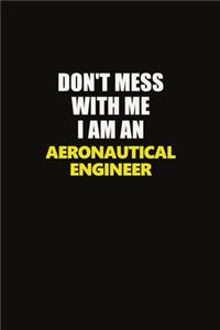 Don't Mess With Me I Am An aeronautical engineer