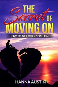 The Secret of Moving On - How To Get Over Someone