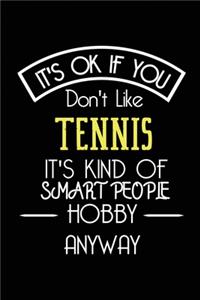 It's OK If You Don't Like Tennis It's Kind Of Smart People Hobby Anyway