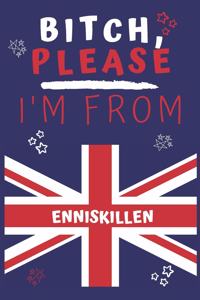 Bitch Please I'm From Enniskillen