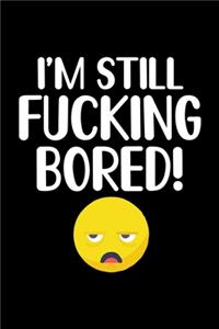 I'm Still Fucking Bored!