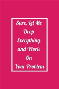 Sure, Let Me Drop Everything and Work On Your Problem